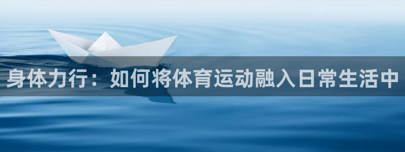熊猫体育手机版：身体力行：如何将体育运动融入日常生活中