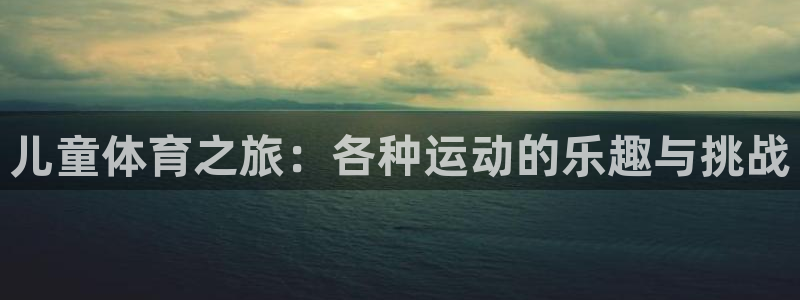 熊猫体育手机版：儿童体育之旅：各种运动的乐趣与挑战