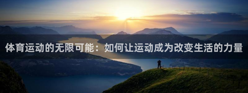 熊猫体育网址：体育运动的无限可能：如何让运动成为改变生活的力量